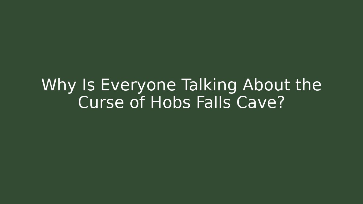 Why Is Everyone Talking About the Curse of Hobs Falls Cave?