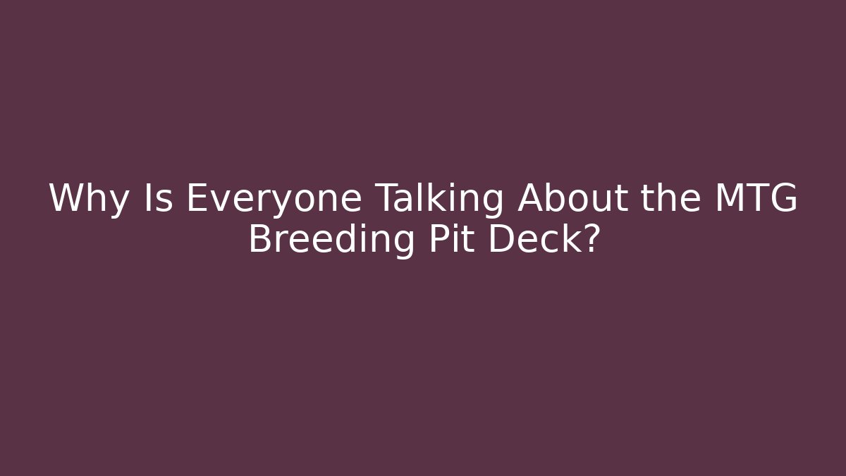 Why Is Everyone Talking About the MTG Breeding Pit Deck?