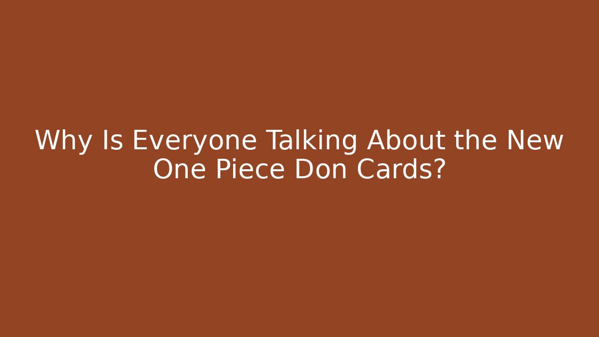 Why Is Everyone Talking About the New One Piece Don Cards?