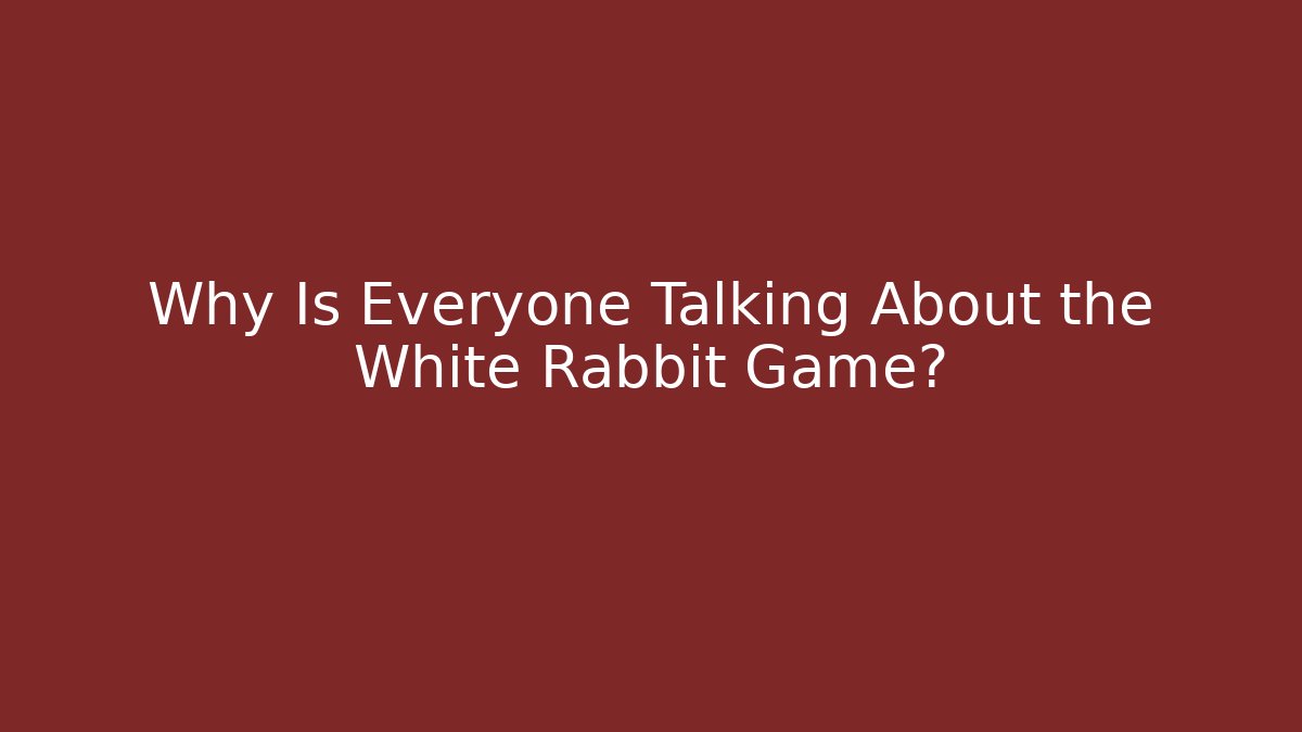 Why Is Everyone Talking About the White Rabbit Game?