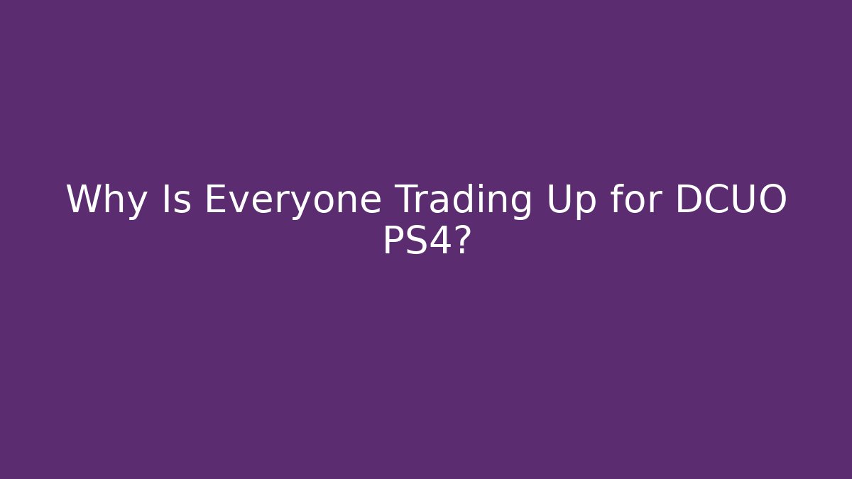 Why Is Everyone Trading Up for DCUO PS4? - Método de Aprovação