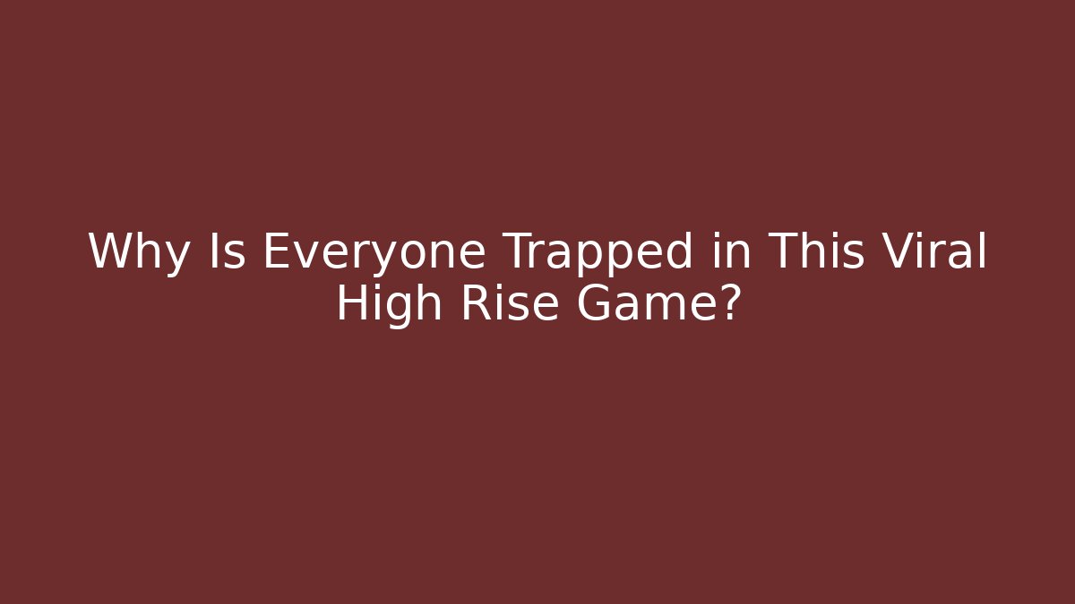 Why Is Everyone Trapped in This Viral High Rise Game?
