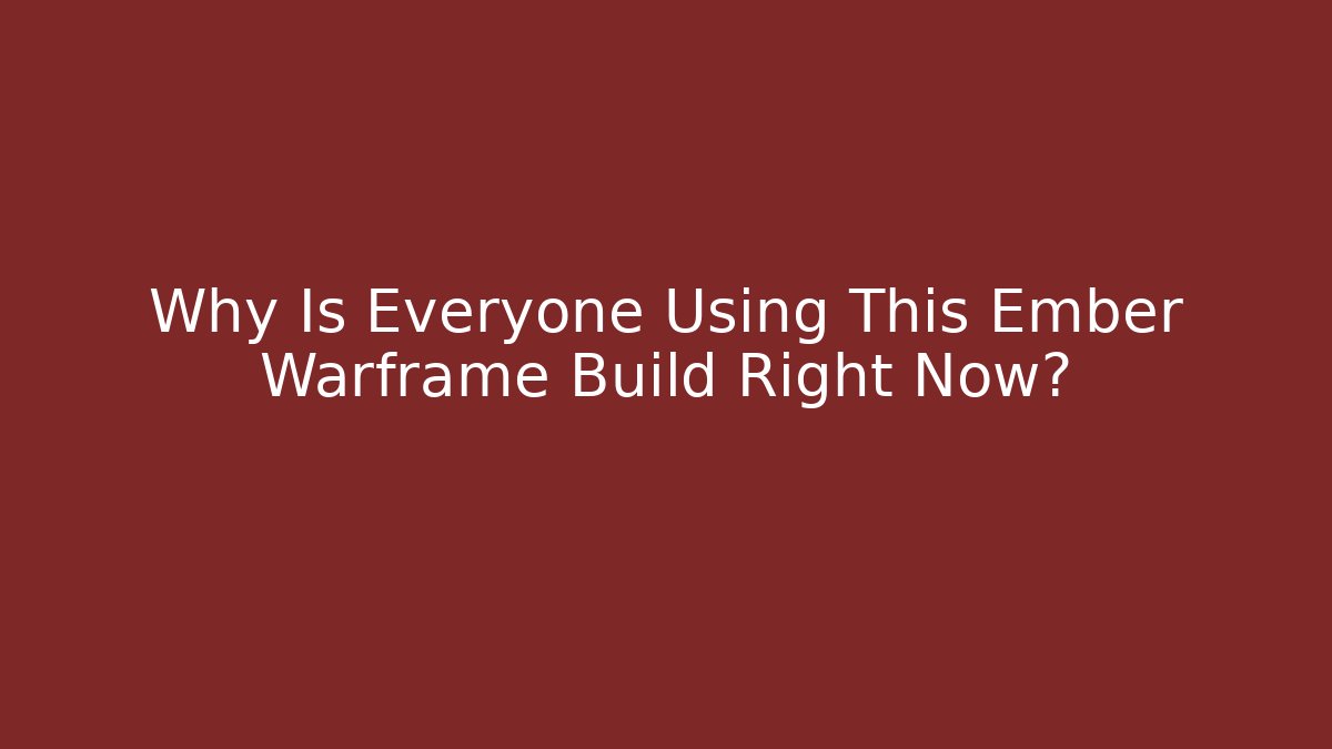 Why Is Everyone Using This Ember Warframe Build Right Now?
