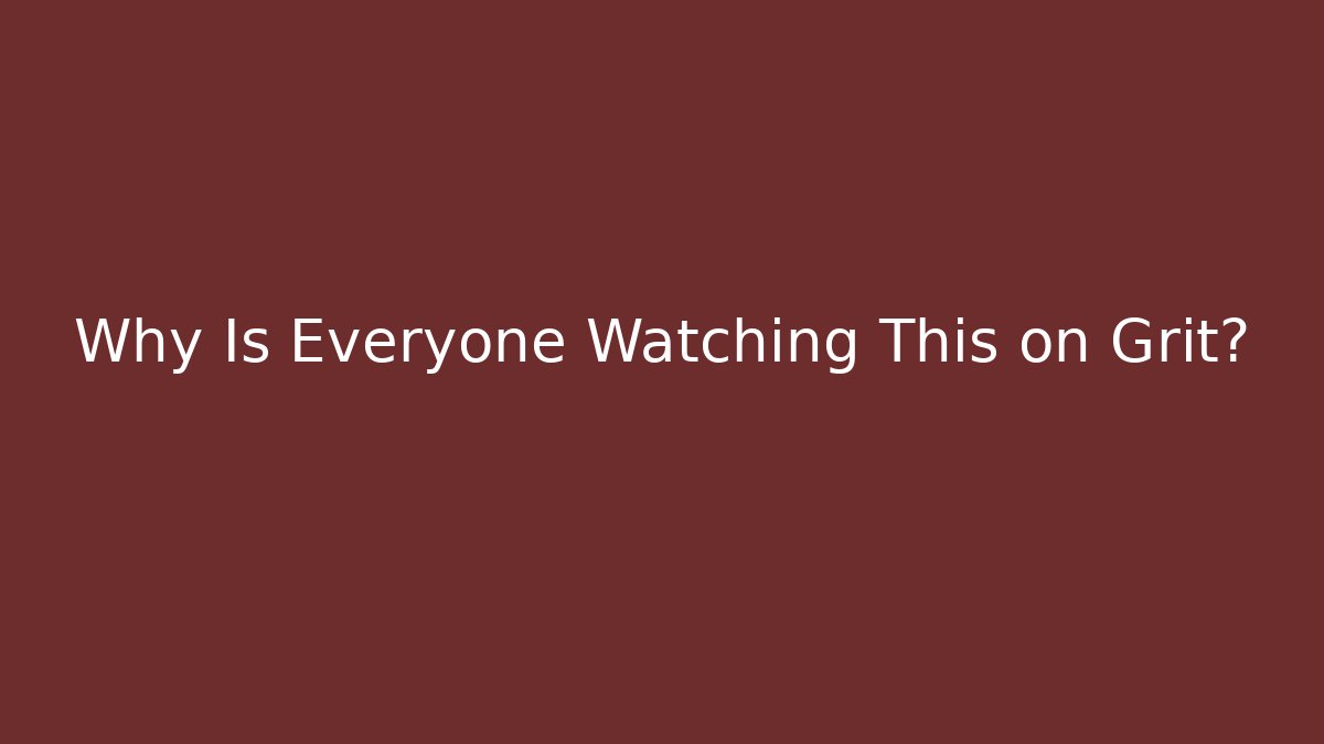 Why Is Everyone Watching This on Grit?