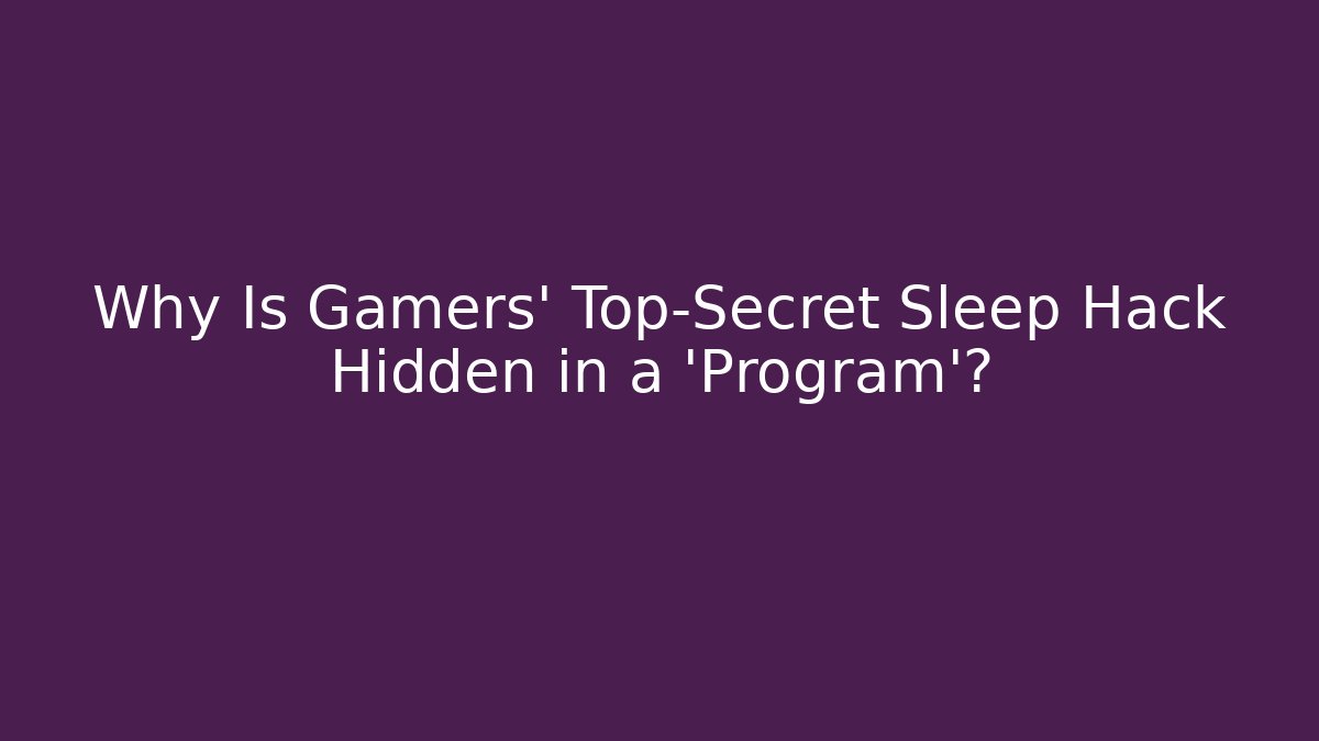 Why Is Gamers’ Top-Secret Sleep Hack Hidden in a ‘Program’?