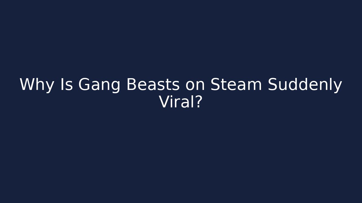 Why Is Gang Beasts on Steam Suddenly Viral?