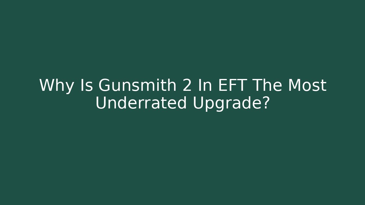 Why Is Gunsmith 2 In EFT The Most Underrated Upgrade?