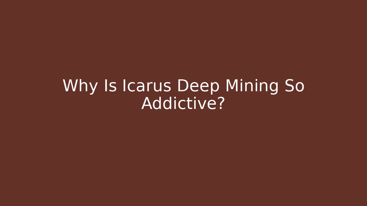 Why Is Icarus Deep Mining So Addictive?
