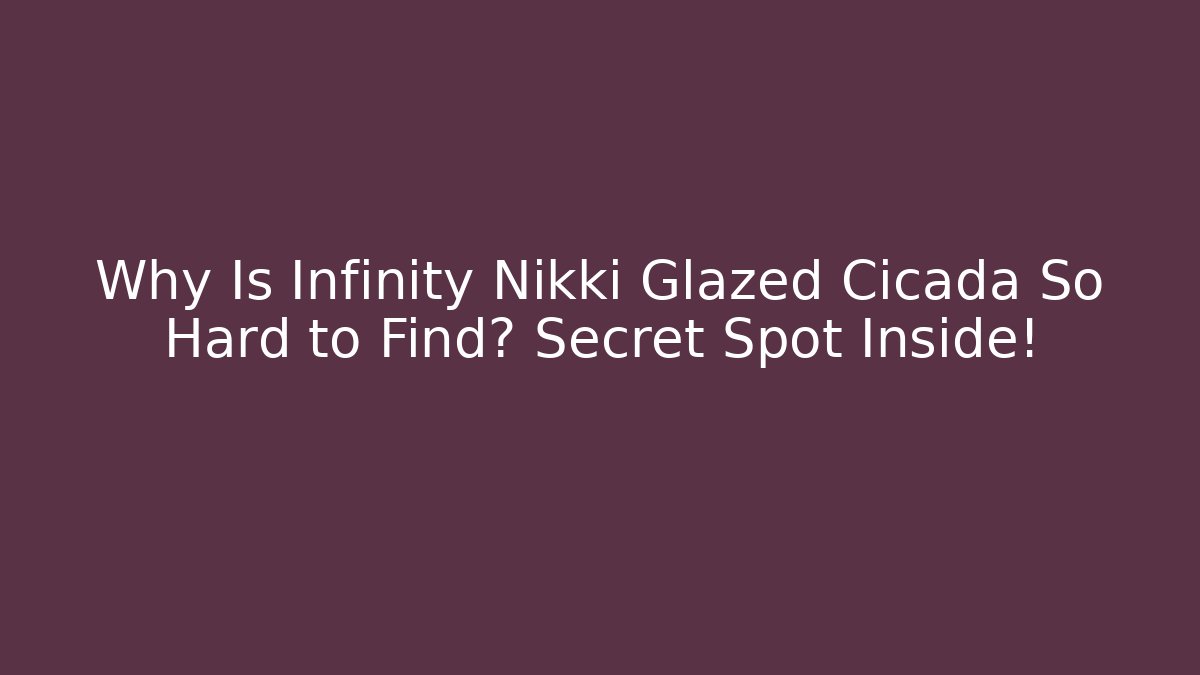 Why Is Infinity Nikki Glazed Cicada So Hard to Find? Secret Spot Inside!