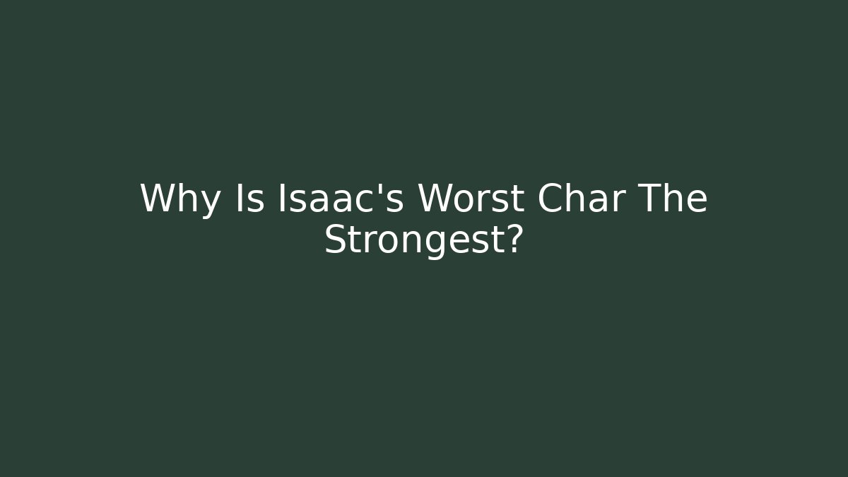 Why Is Isaac's Worst Char The Strongest? - Método de Aprovação