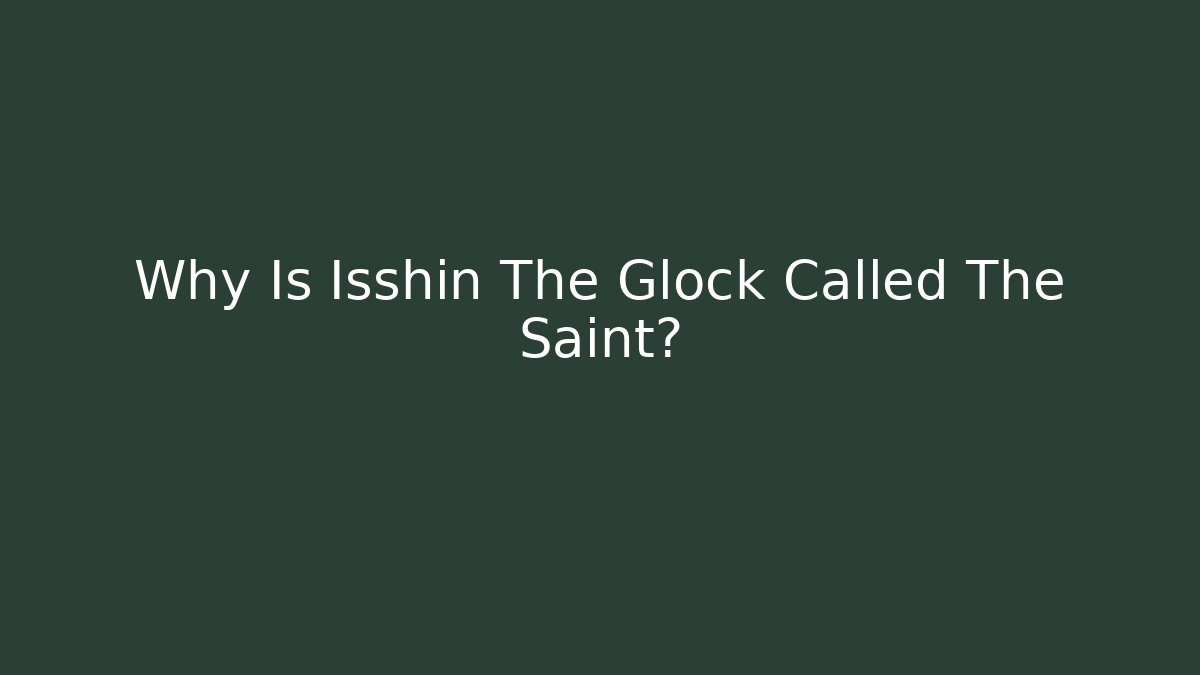 Why Is Isshin The Glock Called The Saint?