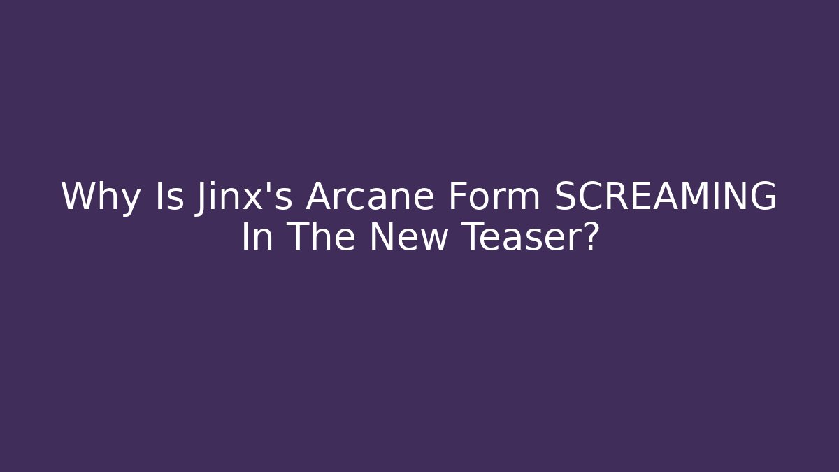 Why Is Jinx's Arcane Form SCREAMING In The New Teaser?