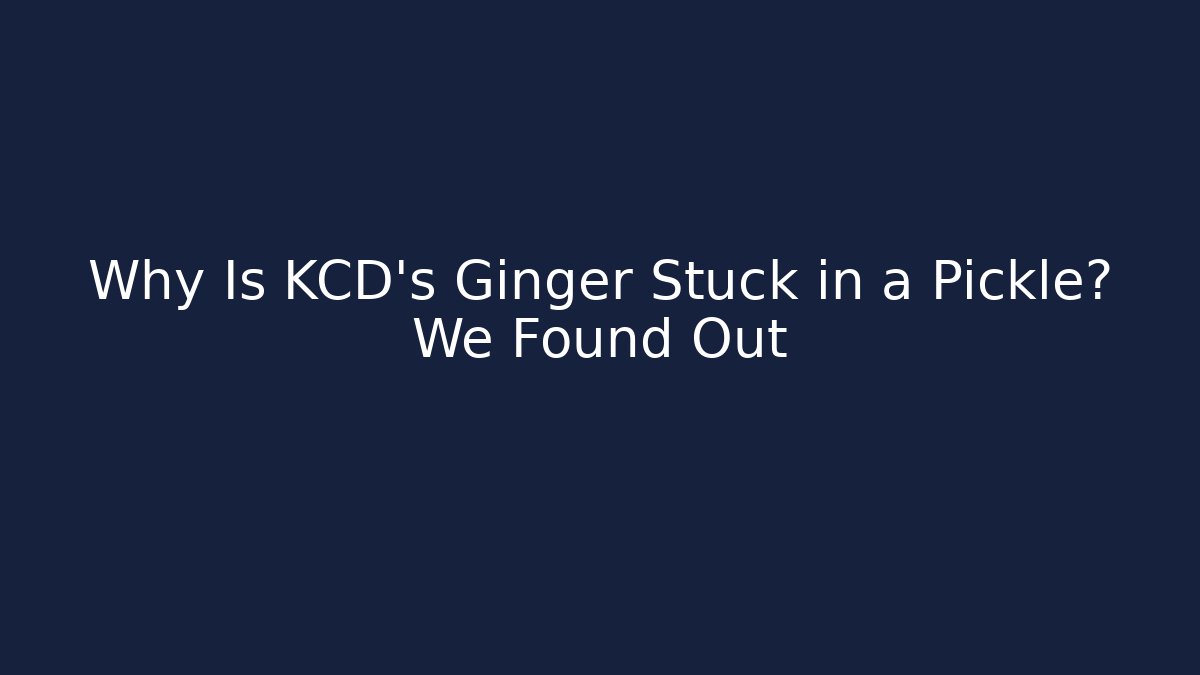 Why Is KCD's Ginger Stuck in a Pickle? We Found Out