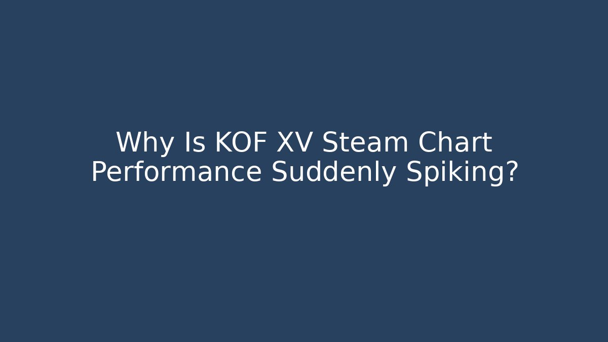 Why Is KOF XV Steam Chart Performance Suddenly Spiking?