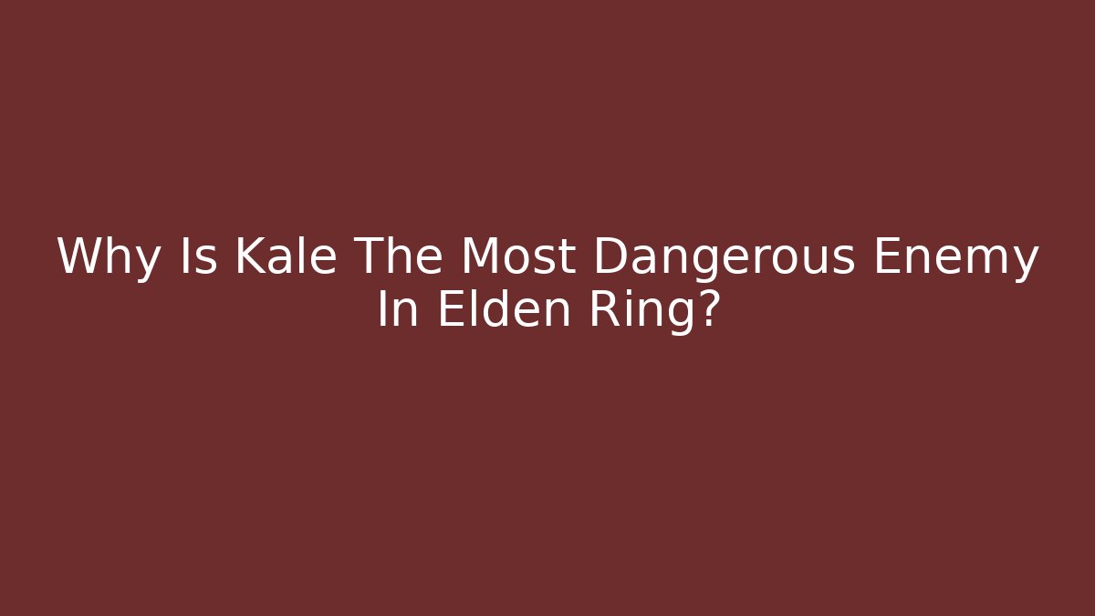 Why Is Kale The Most Dangerous Enemy In Elden Ring? - Método de Aprovação