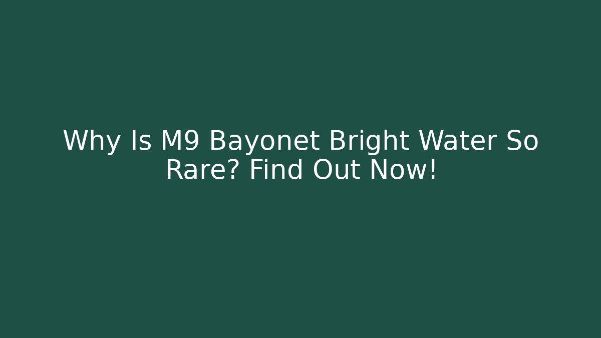 Why Is M9 Bayonet Bright Water So Rare? Find Out Now!