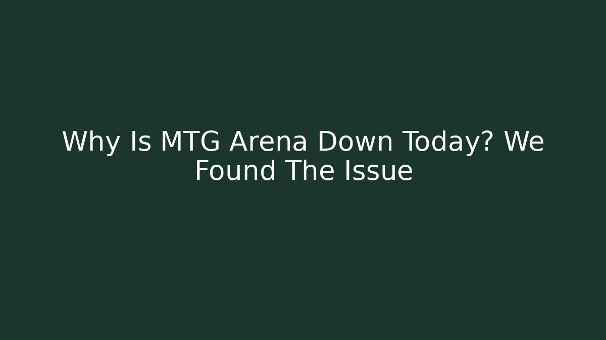 Why Is MTG Arena Down Today? We Found The Issue