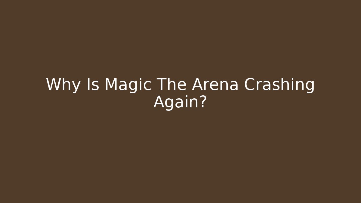 Why Is Magic The Arena Crashing Again?