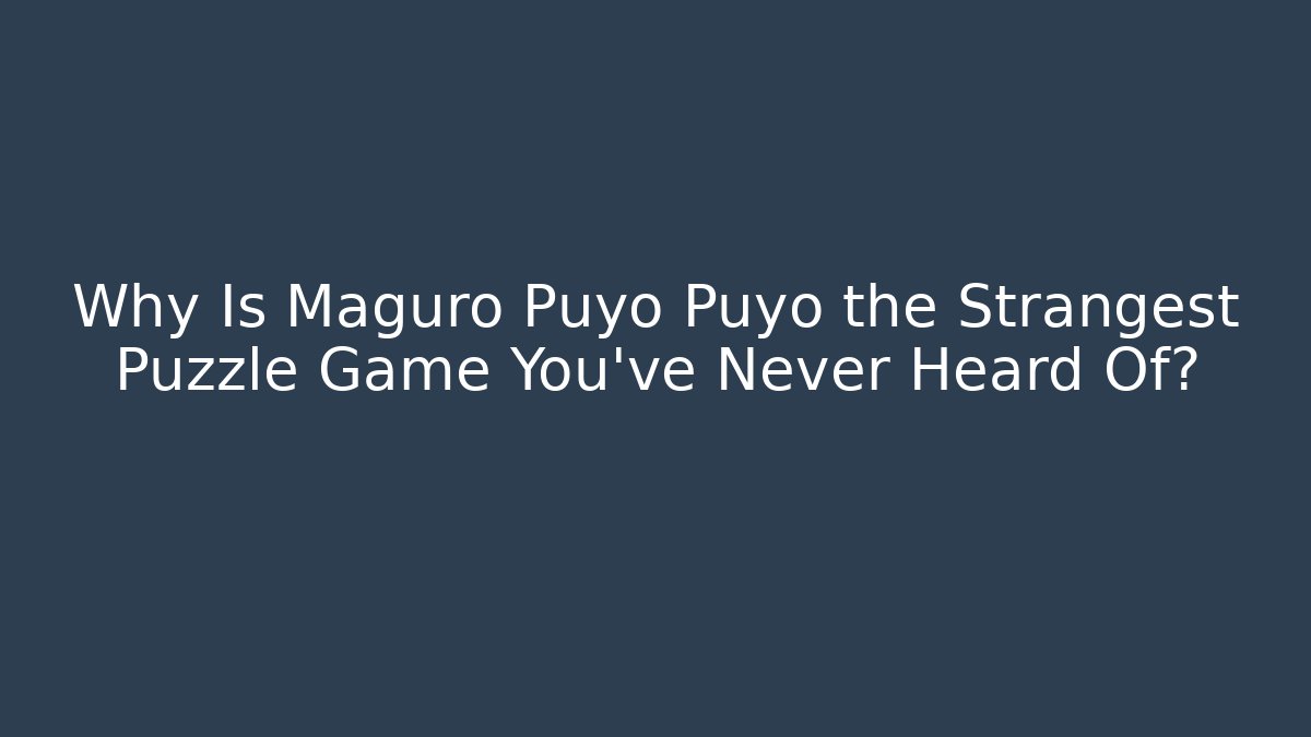 Why Is Maguro Puyo Puyo the Strangest Puzzle Game You've Never Heard Of?