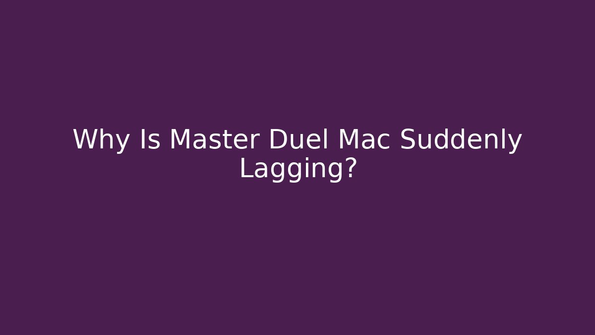 Why Is Master Duel Mac Suddenly Lagging?