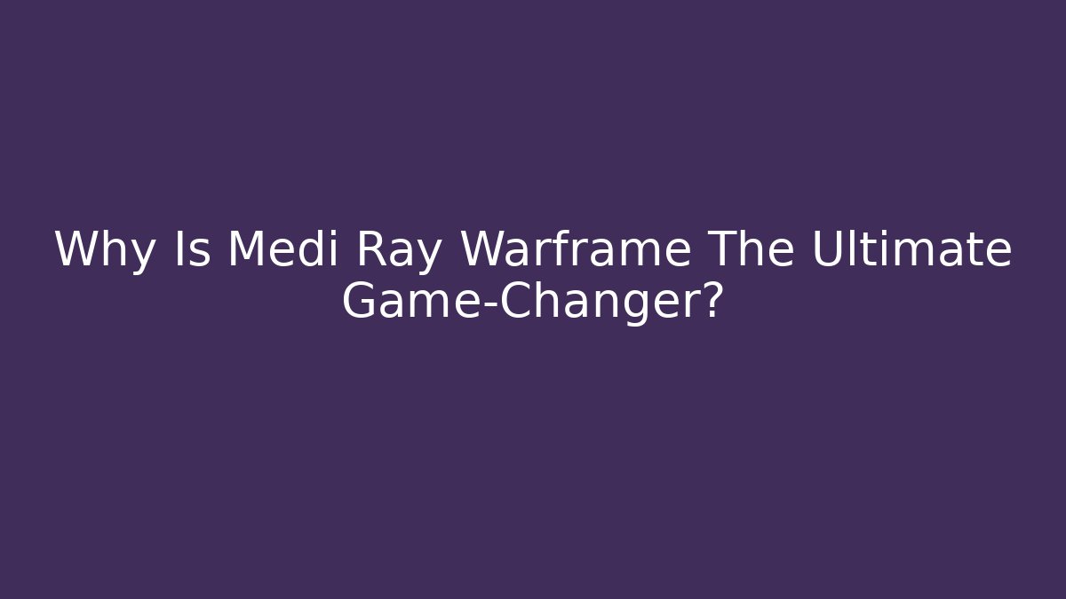 Why Is Medi Ray Warframe The Ultimate Game-Changer?