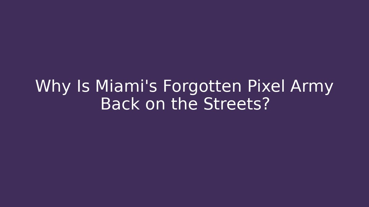 Why Is Miami’s Forgotten Pixel Army Back on the Streets? - Método de Aprovação