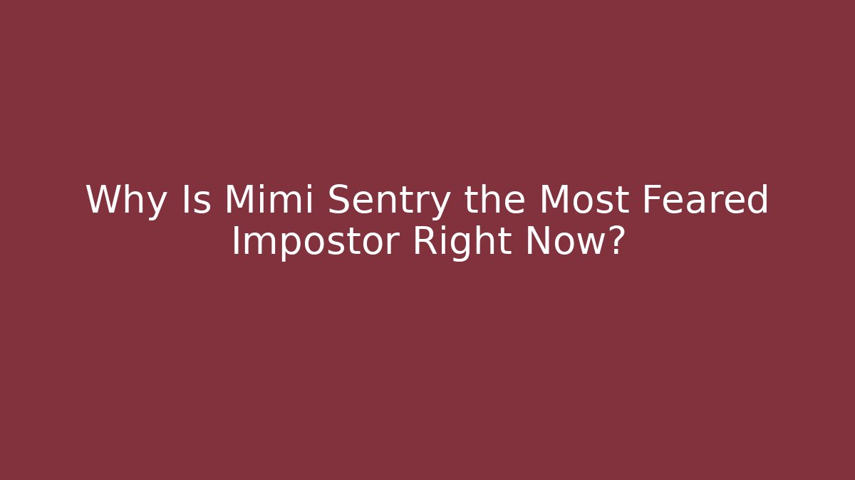 Why Is Mimi Sentry the Most Feared Impostor Right Now?
