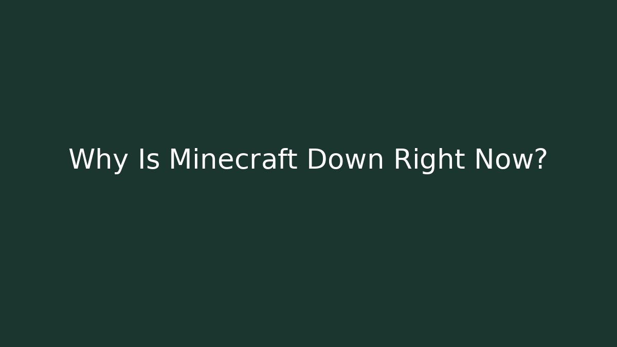Why Is Minecraft Down Right Now?