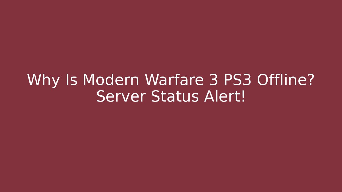 Why Is Modern Warfare 3 PS3 Offline? Server Status Alert!