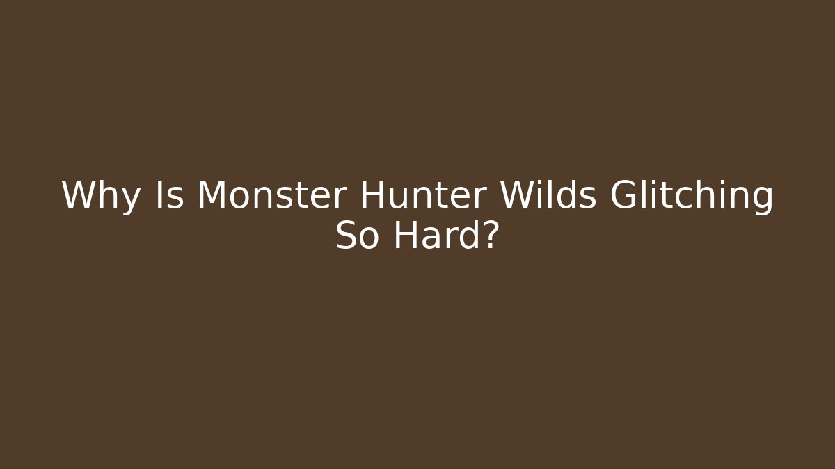 Why Is Monster Hunter Wilds Glitching So Hard?
