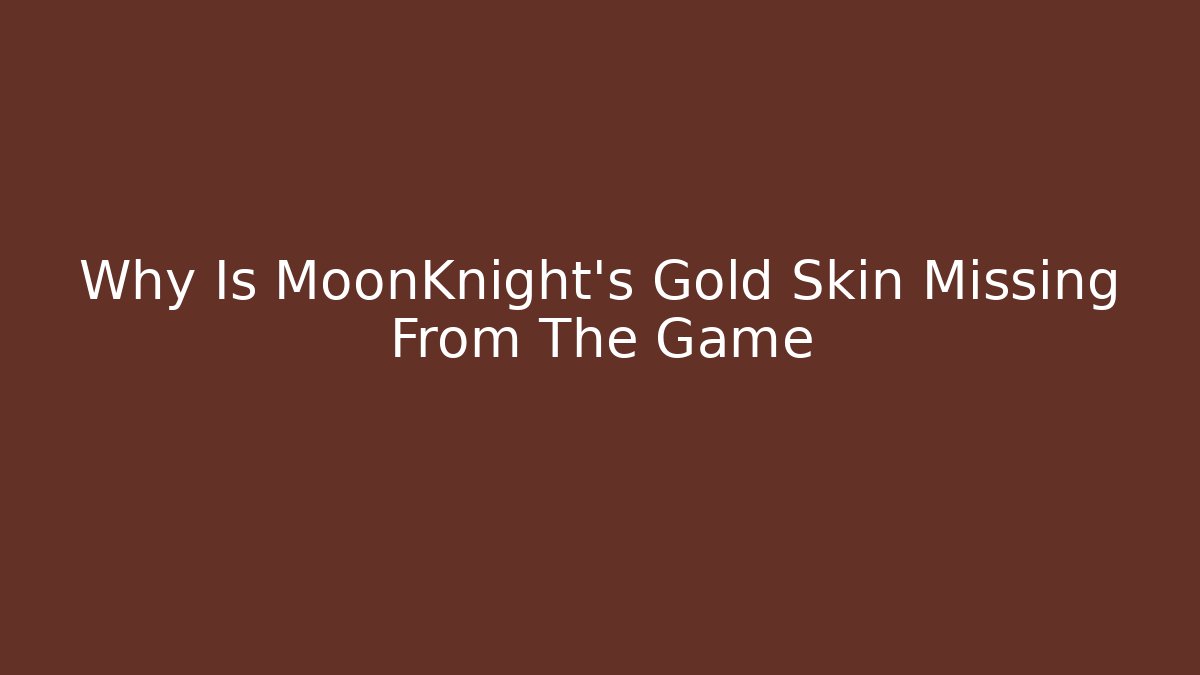 Why Is MoonKnight's Gold Skin Missing From The Game