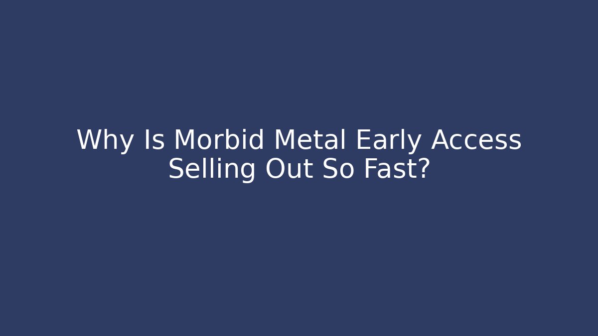 Why Is Morbid Metal Early Access Selling Out So Fast?