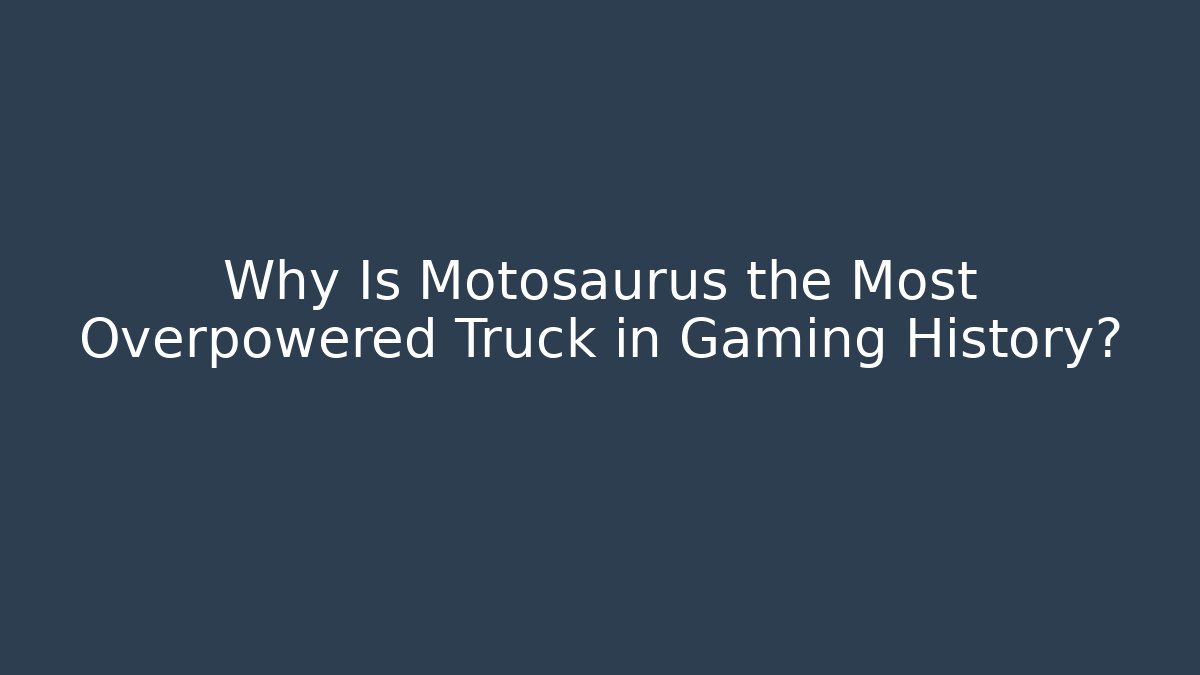 Why Is Motosaurus the Most Overpowered Truck in Gaming History?