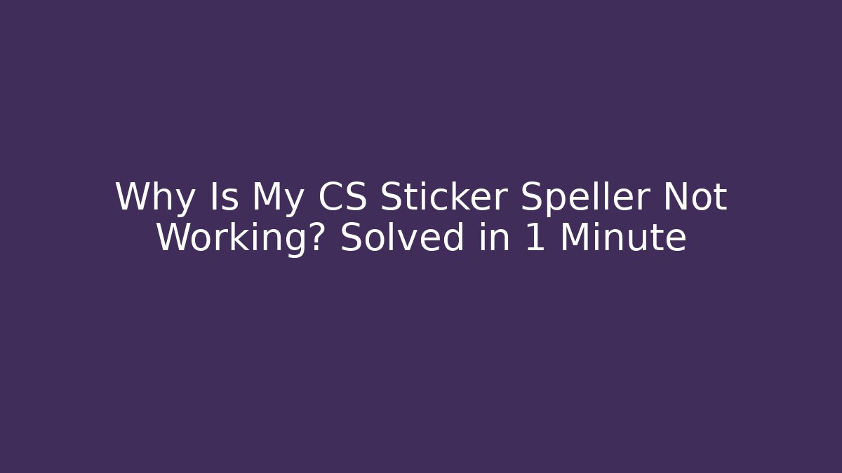 Why Is My CS Sticker Speller Not Working? Solved in 1 Minute - Método de Aprovação