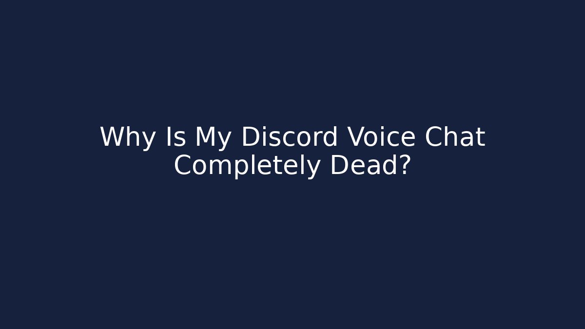 Why Is My Discord Voice Chat Completely Dead?