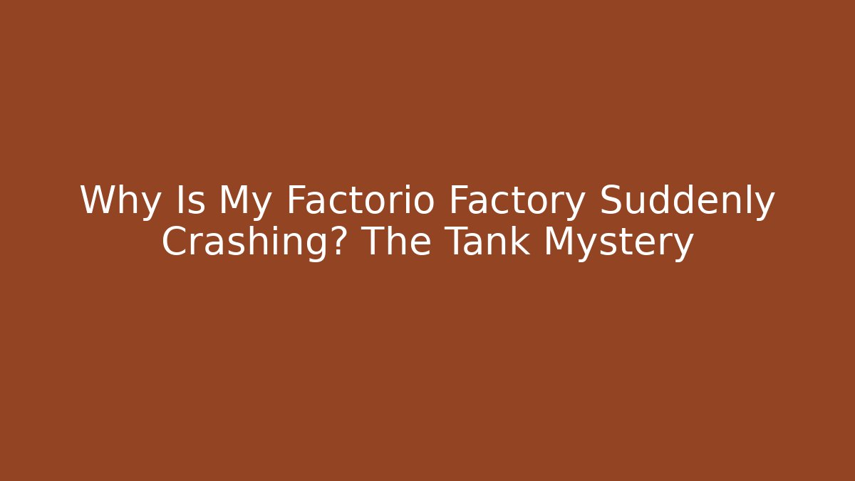 Why Is My Factorio Factory Suddenly Crashing? The Tank Mystery