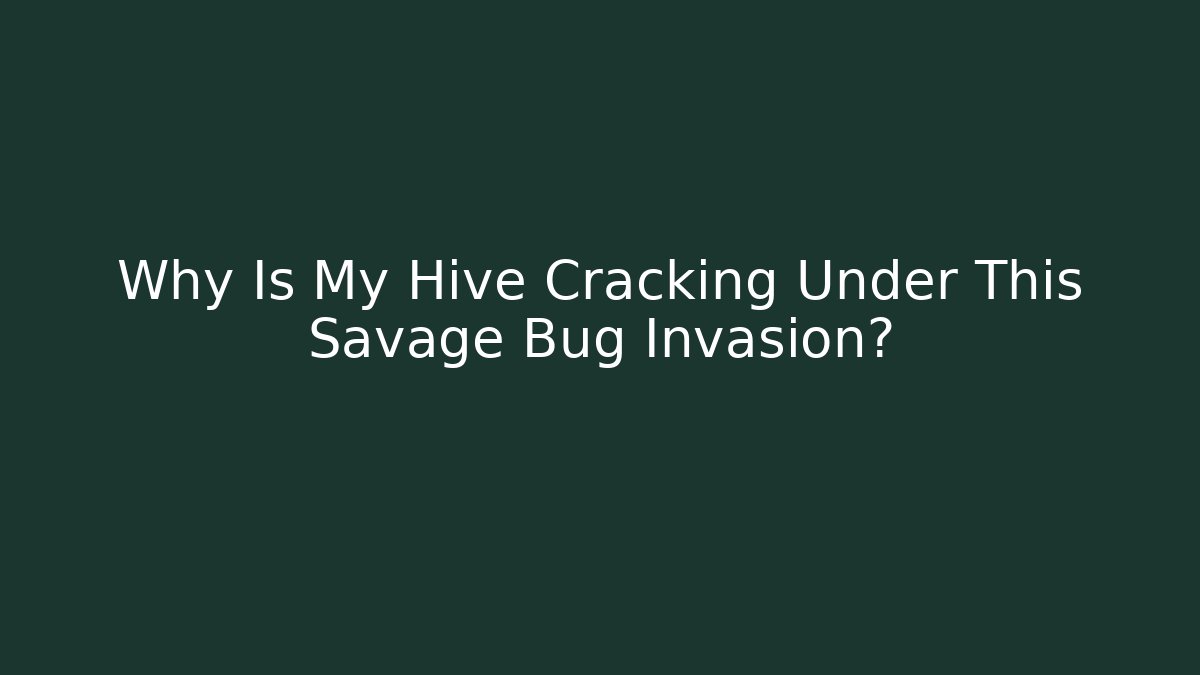 Why Is My Hive Cracking Under This Savage Bug Invasion?