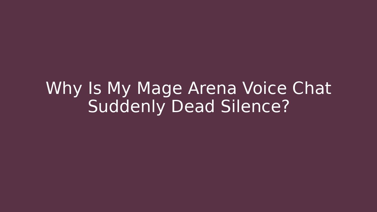 Why Is My Mage Arena Voice Chat Suddenly Dead Silence?