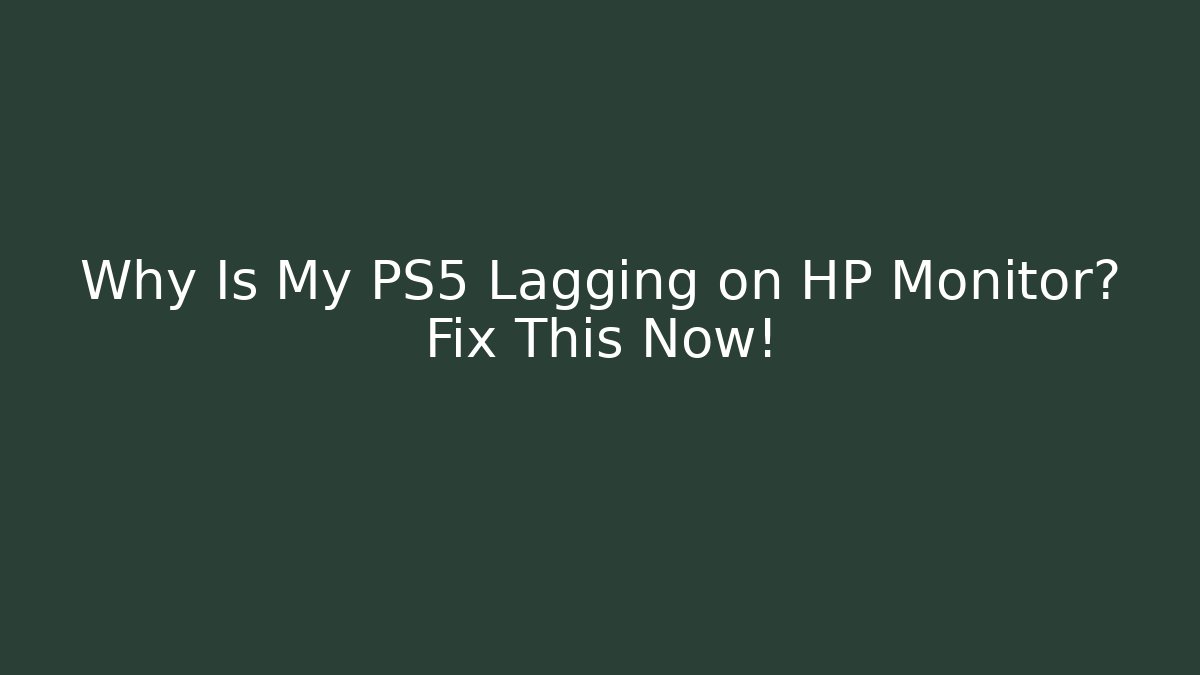 Why Is My PS5 Lagging on HP Monitor? Fix This Now!