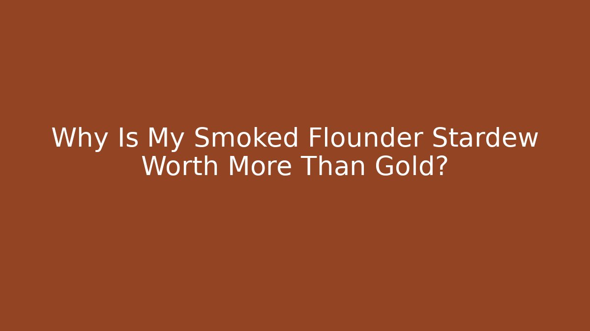Why Is My Smoked Flounder Stardew Worth More Than Gold?