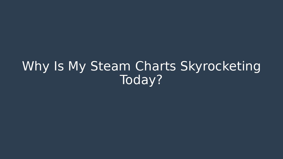 Why Is My Steam Charts Skyrocketing Today? - Método de Aprovação