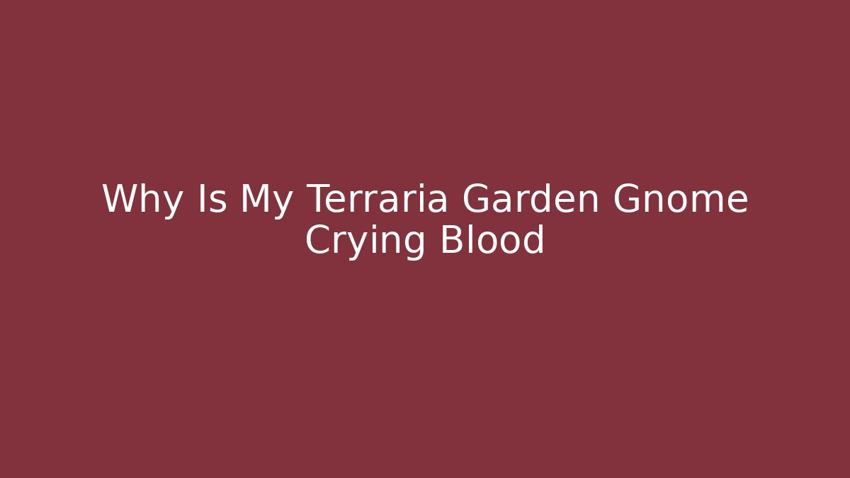 Why Is My Terraria Garden Gnome Crying Blood