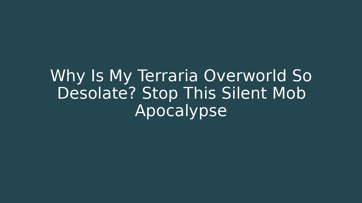 Why Is My Terraria Overworld So Desolate? Stop This Silent Mob Apocalypse