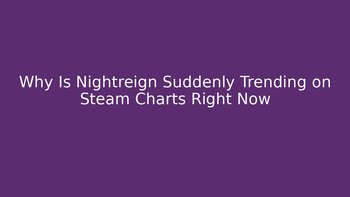Why Is Nightreign Suddenly Trending on Steam Charts Right Now - Método de Aprovação