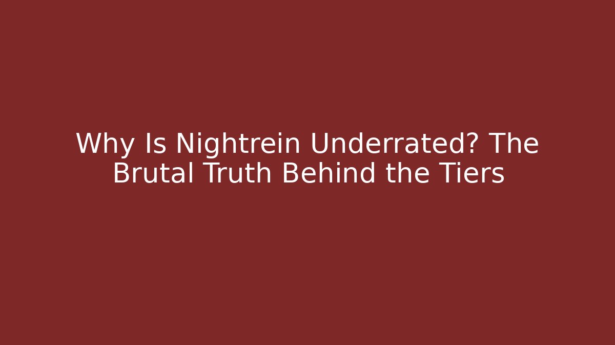 Why Is Nightrein Underrated? The Brutal Truth Behind the Tiers