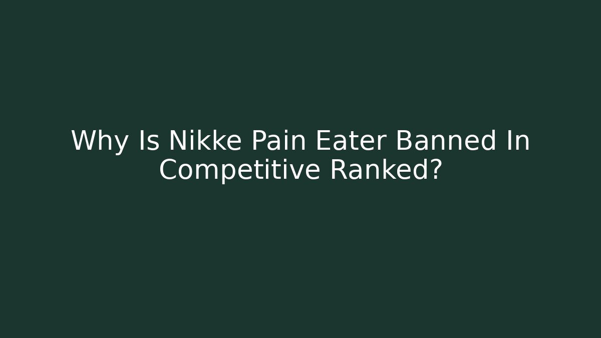 Why Is Nikke Pain Eater Banned In Competitive Ranked?