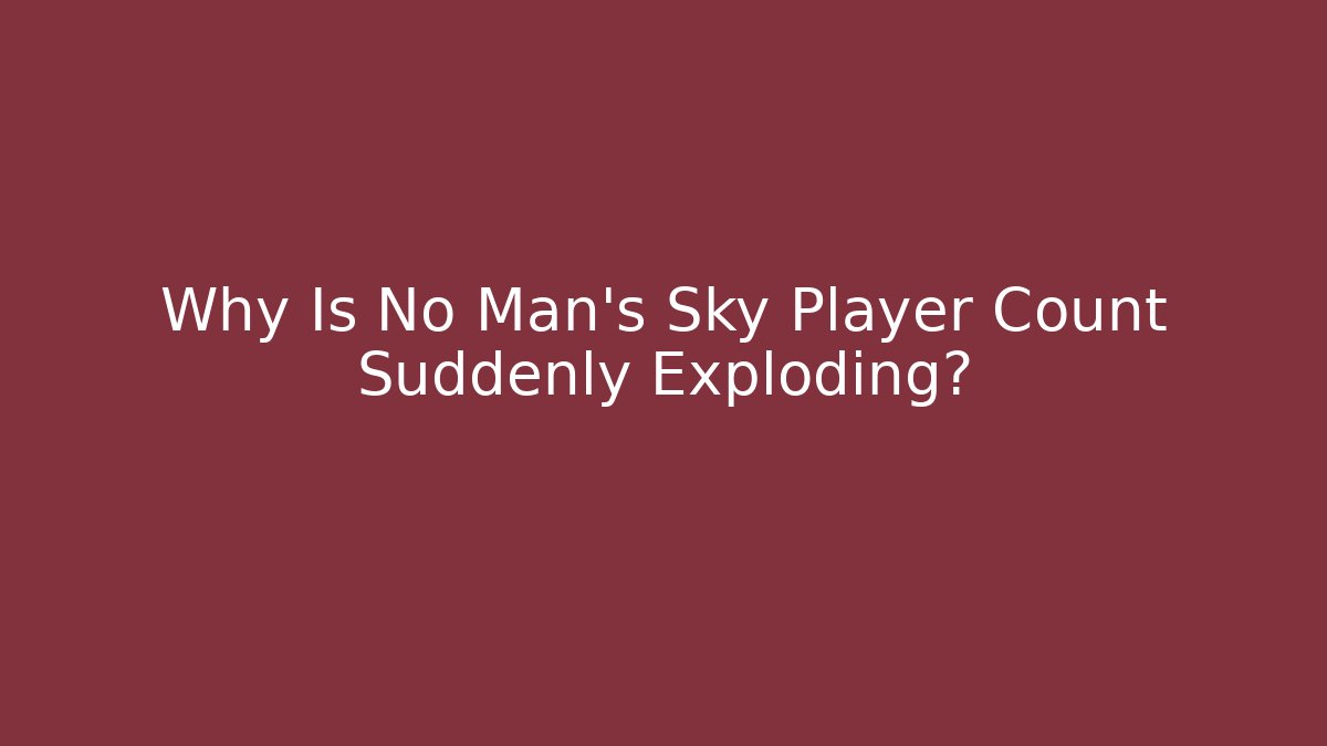 Why Is No Man's Sky Player Count Suddenly Exploding?