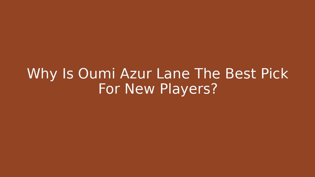 Why Is Oumi Azur Lane The Best Pick For New Players?