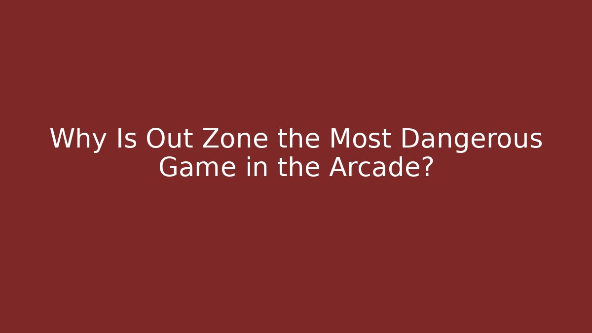 Why Is Out Zone the Most Dangerous Game in the Arcade?