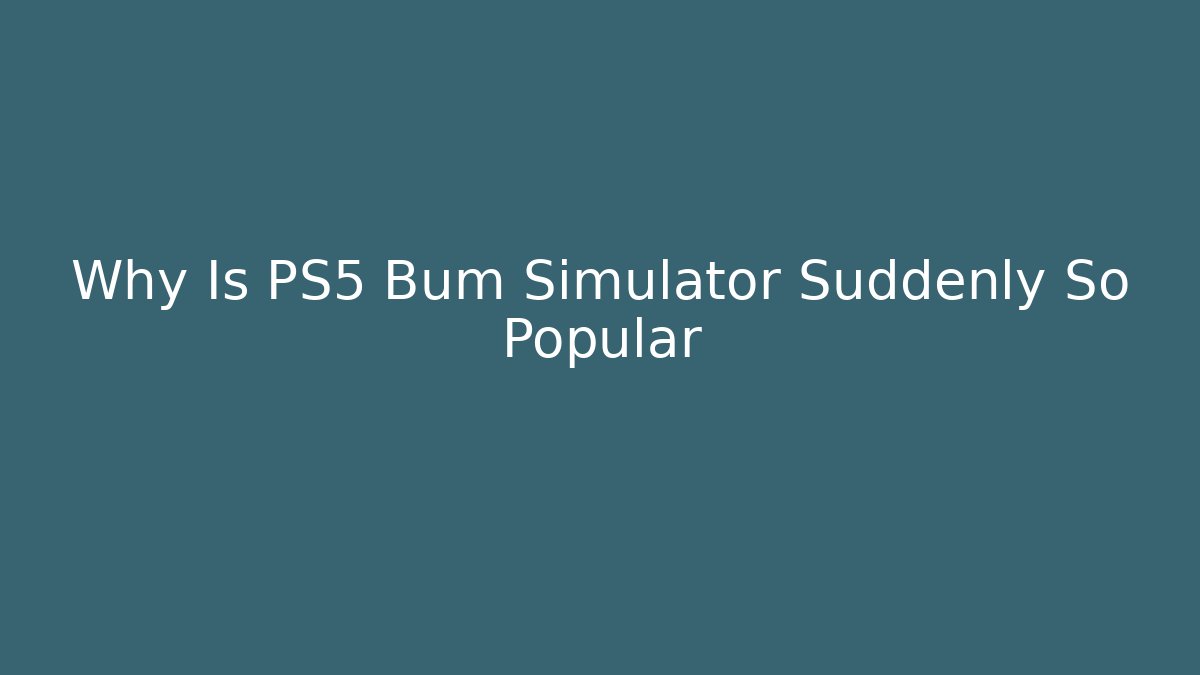 Why Is PS5 Bum Simulator Suddenly So Popular